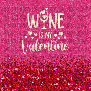 Wine is my Valentine 20oz Transfer